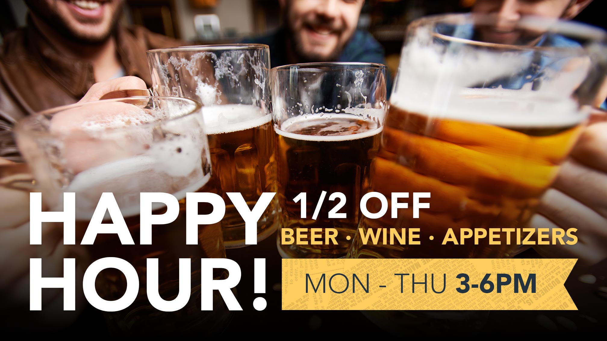 Happy Hour! 1/2 off beer, wine, appetizers - Monday through Thursday from 3-6pm
