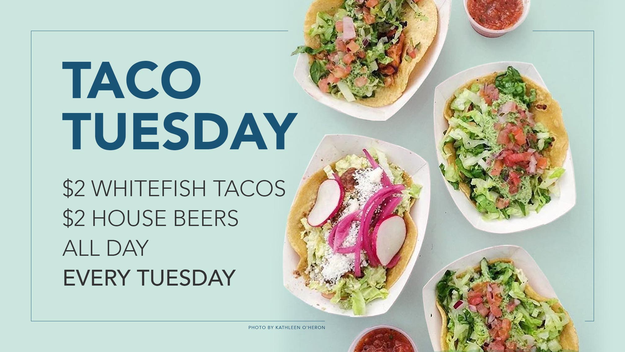 Taco Tuesday! $2 whitefish tacos, $2 house beers, all day every tuesday